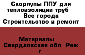 Скорлупы ППУ для теплоизоляции труб. - Все города Строительство и ремонт » Материалы   . Свердловская обл.,Реж г.